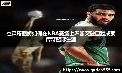 杰森塔图姆如何在NBA赛场上不断突破自我成就传奇篮球生涯