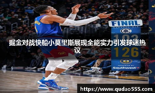 掘金对战快船小莫里斯展现全能实力引发球迷热议
